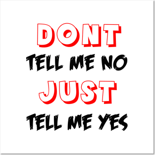 Dont tell me no just tell me yes Posters and Art